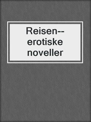 cover image of Reisen--erotiske noveller