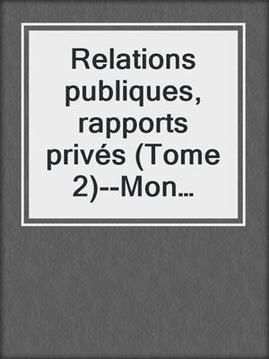 cover image of Relations publiques, rapports privés (Tome 2)--Mon envie et folie