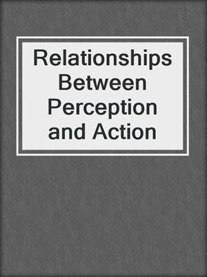Relationships Between Perception and Action