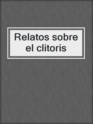cover image of Relatos sobre el clitoris