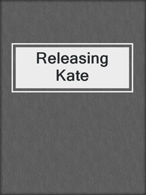 cover image of Releasing Kate