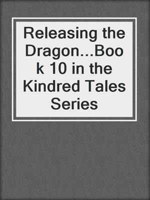 cover image of Releasing the Dragon...Book 10 in the Kindred Tales Series