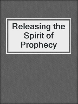 Releasing the Spirit of Prophecy