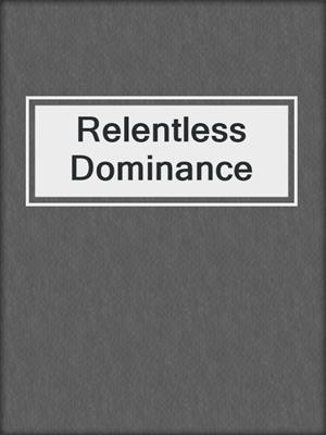 cover image of Relentless Dominance