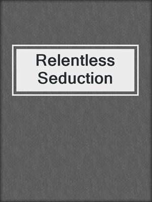 cover image of Relentless Seduction
