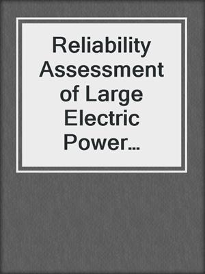 Reliability Assessment of Large Electric Power Systems