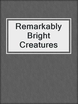 cover image of Remarkably Bright Creatures