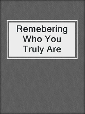 Remebering Who You Truly Are