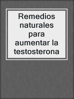 cover image of Remedios naturales para aumentar la testosterona