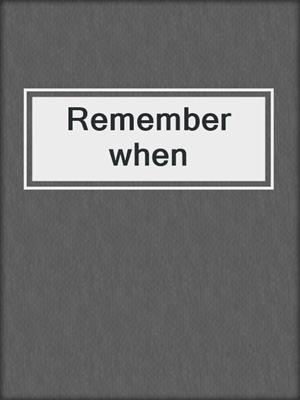 Remember when