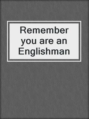 Remember you are an Englishman