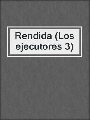 cover image of Rendida (Los ejecutores 3)