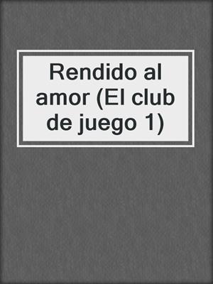 cover image of Rendido al amor (El club de juego 1)