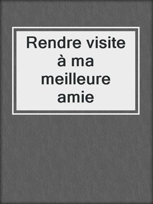 cover image of Rendre visite à ma meilleure amie