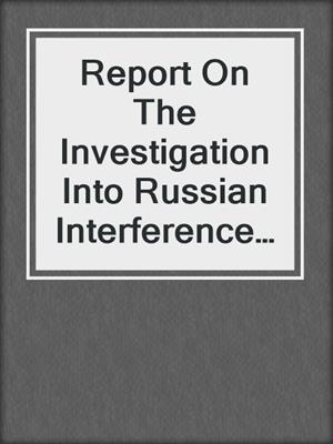 Report On The Investigation Into Russian Interference In The 2016 Presidential Election