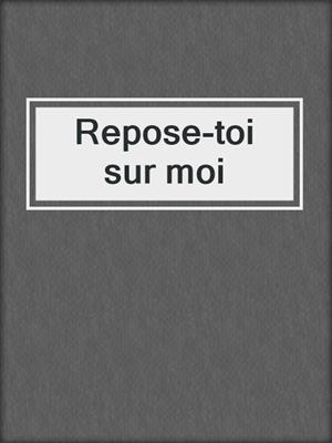 Repose-toi sur moi