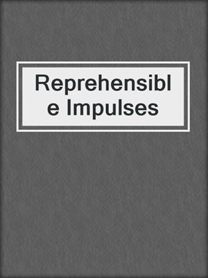 cover image of Reprehensible Impulses