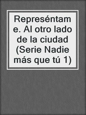 cover image of Represéntame. Al otro lado de la ciudad (Serie Nadie más que tú 1)