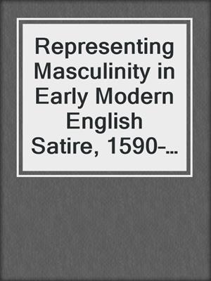 cover image of Representing Masculinity in Early Modern English Satire, 1590–1603