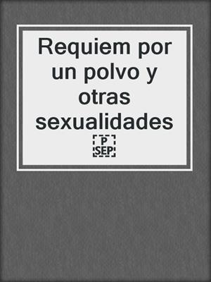 cover image of Requiem por un polvo y otras sexualidades 
