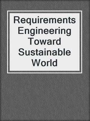 Requirements Engineering Toward Sustainable World