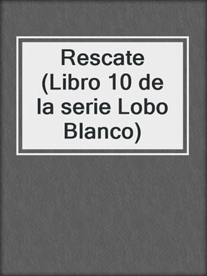 cover image of Rescate (Libro 10 de la serie Lobo Blanco)