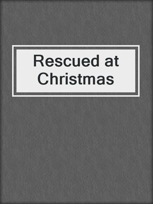cover image of Rescued at Christmas