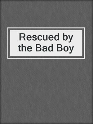 cover image of Rescued by the Bad Boy