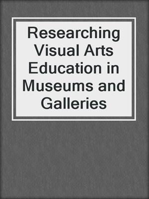 Researching Visual Arts Education in Museums and Galleries