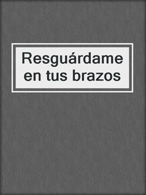 cover image of Resguárdame en tus brazos