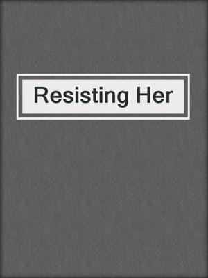 cover image of Resisting Her