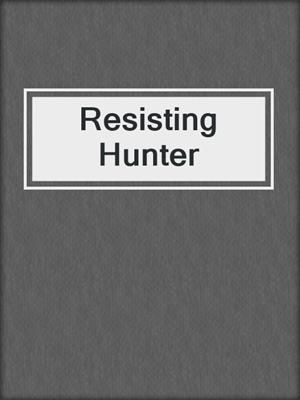 cover image of Resisting Hunter