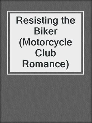 cover image of Resisting the Biker (Motorcycle Club Romance)