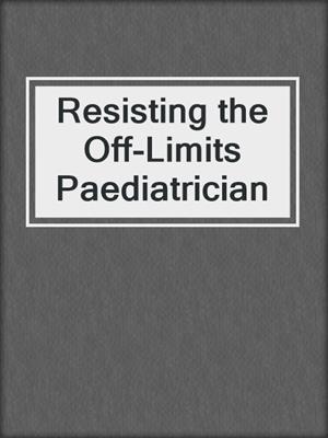 Resisting the Off-Limits Paediatrician