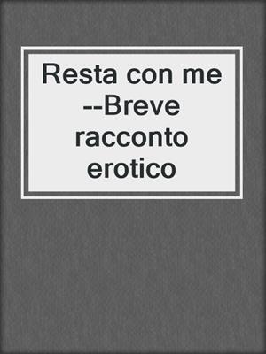 cover image of Resta con me--Breve racconto erotico