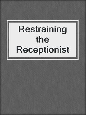 cover image of Restraining the Receptionist