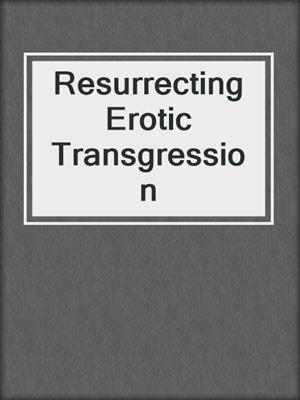 cover image of Resurrecting Erotic Transgression