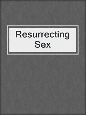 Resurrecting Sex