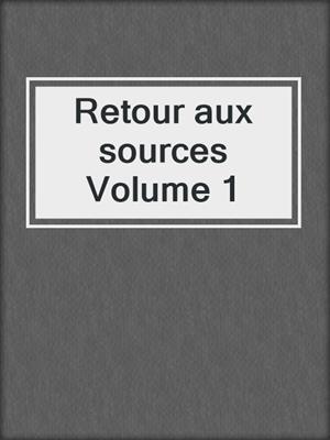 Retour aux sources Volume 1