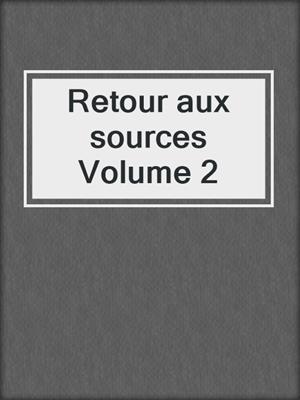 cover image of Retour aux sources Volume 2