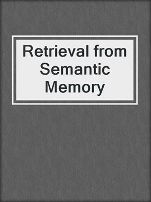 Retrieval from Semantic Memory