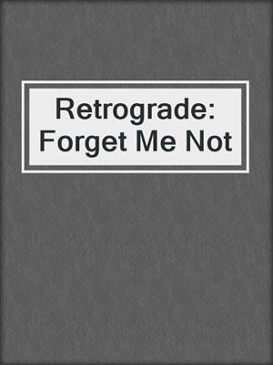 cover image of Retrograde: Forget Me Not