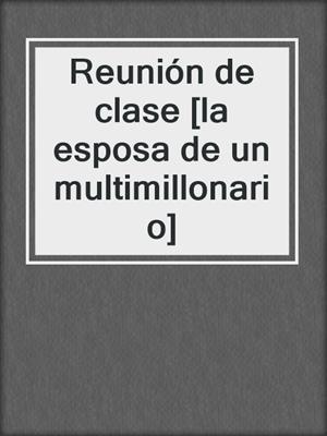 cover image of Reunión de clase [la esposa de un multimillonario]