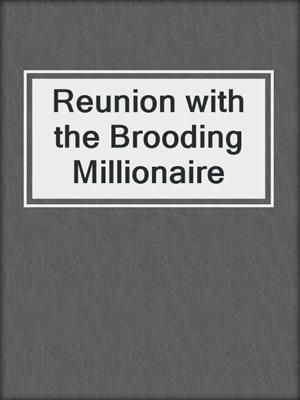 cover image of Reunion with the Brooding Millionaire