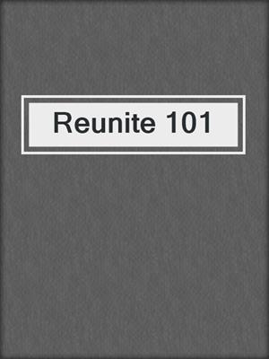 cover image of Reunite 101