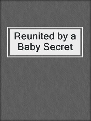 cover image of Reunited by a Baby Secret