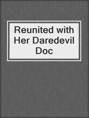 cover image of Reunited with Her Daredevil Doc