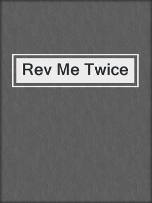 cover image of Rev Me Twice
