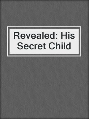 cover image of Revealed: His Secret Child