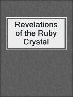 Revelations of the Ruby Crystal